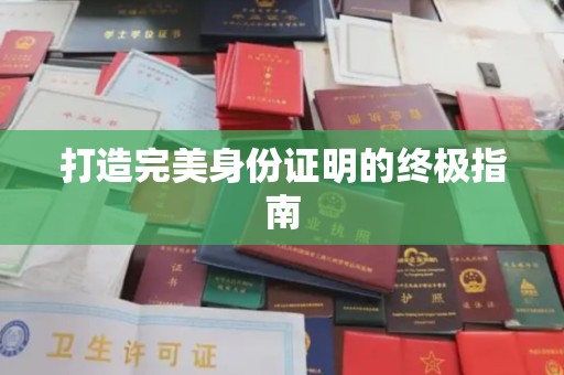 丘北打造完美身份证明的终极指南
