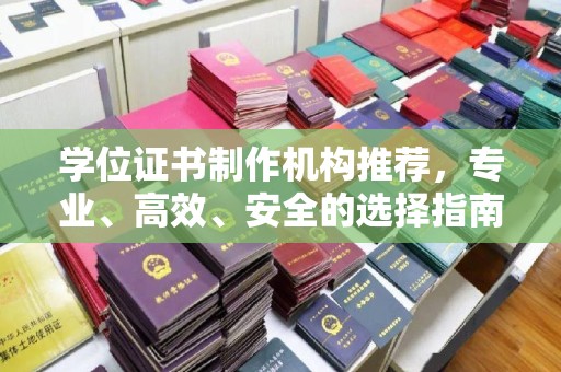 丘北学位证书制作机构推荐，专业、高效、安全的选择指南