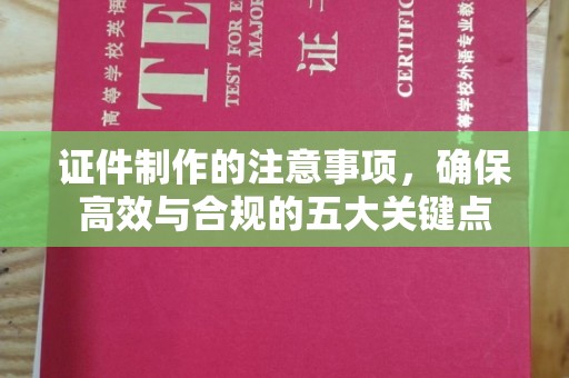 丘北证件制作的注意事项，确保高效与合规的五大关键点