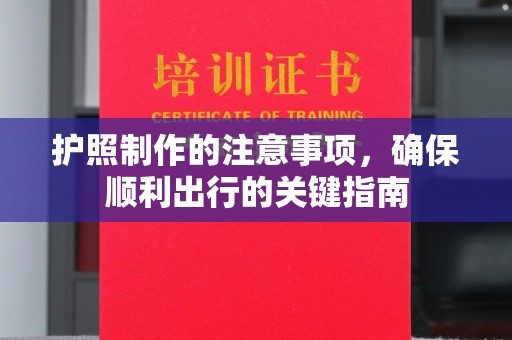 丘北护照制作的注意事项，确保顺利出行的关键指南