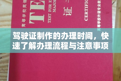 丘北驾驶证制作的办理时间，快速了解办理流程与注意事项