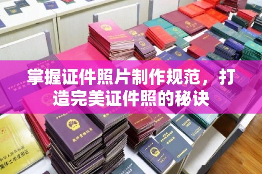 丘北掌握证件照片制作规范，打造完美证件照的秘诀