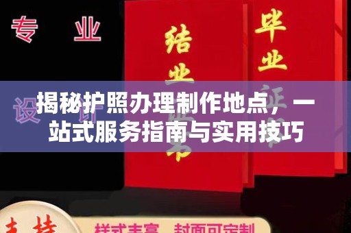 丘北揭秘护照办理制作地点，一站式服务指南与实用技巧