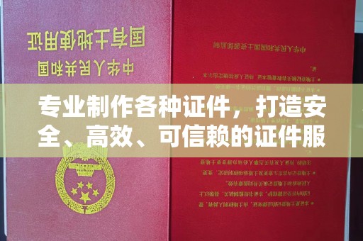 丘北专业制作各种证件，打造安全、高效、可信赖的证件服务