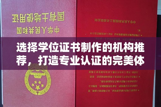 丘北选择学位证书制作的机构推荐，打造专业认证的完美体验