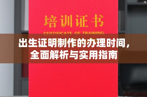 丘北出生证明制作的办理时间，全面解析与实用指南