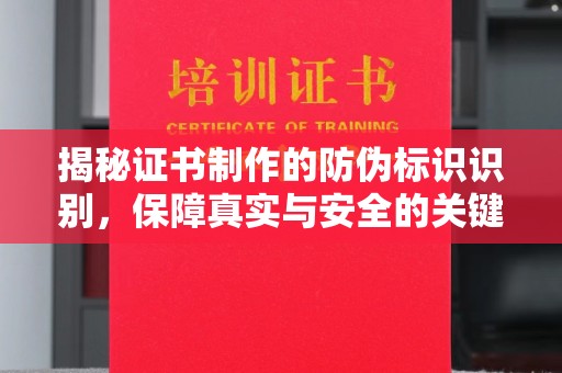 丘北揭秘证书制作的防伪标识识别，保障真实与安全的关键