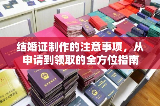 丘北结婚证制作的注意事项，从申请到领取的全方位指南