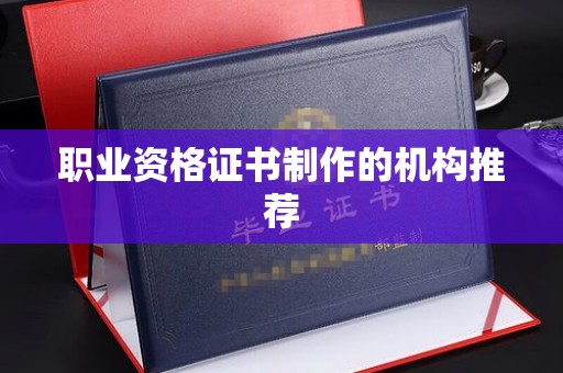 丘北职业资格证书制作的机构推荐