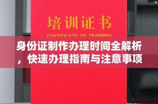 丘北身份证制作办理时间全解析，快速办理指南与注意事项
